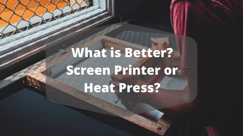 What is Better? Screen Printer or Heat Press?