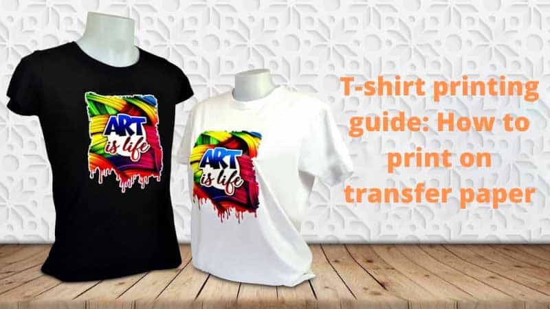 T shirt Printing Guide How To Print On Transfer Paper 2022 